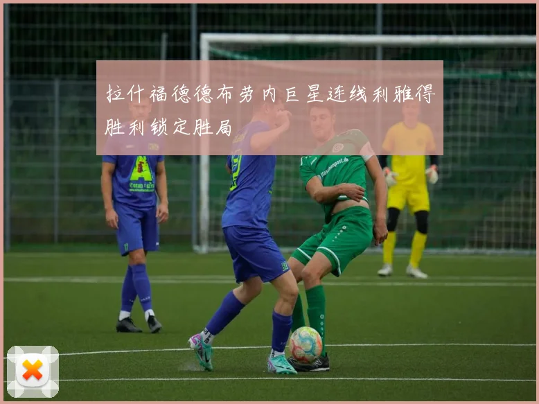 拉什福德德布劳内巨星连线利雅得胜利锁定胜局