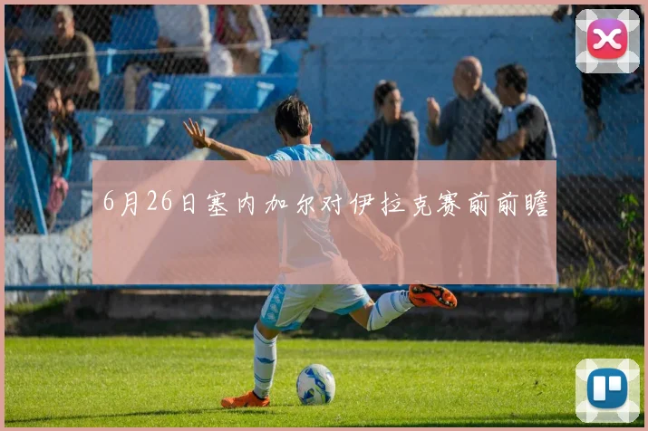 6月26日塞内加尔对伊拉克赛前前瞻