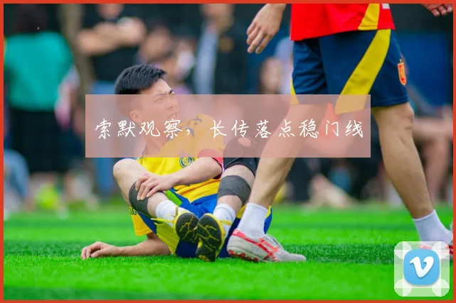 索默观察,长传落点稳门线