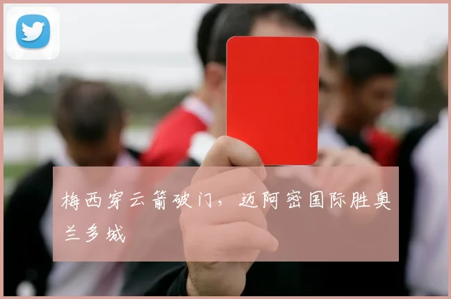 梅西穿云箭破门，迈阿密国际胜奥兰多城