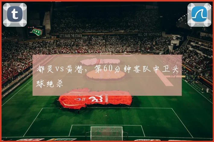 都灵vs黄潜,第60分钟客队中卫头球绝杀