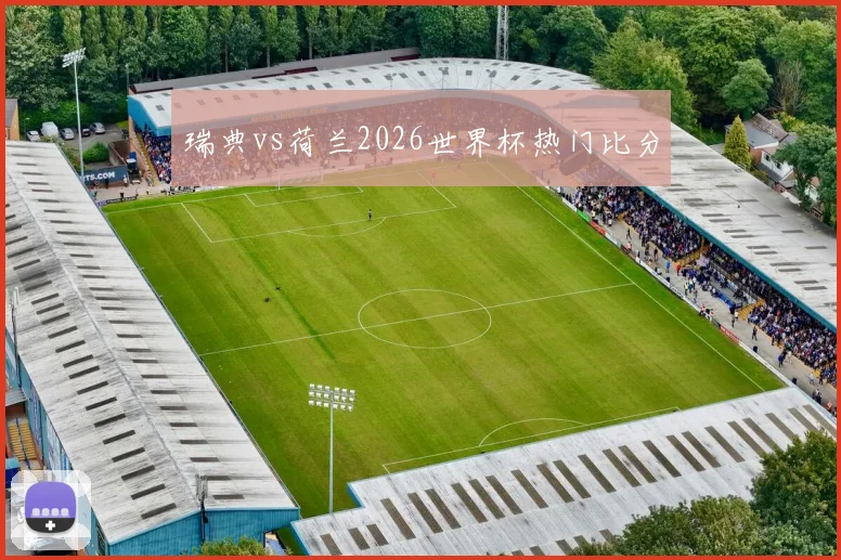 瑞典vs荷兰2026世界杯热门比分
