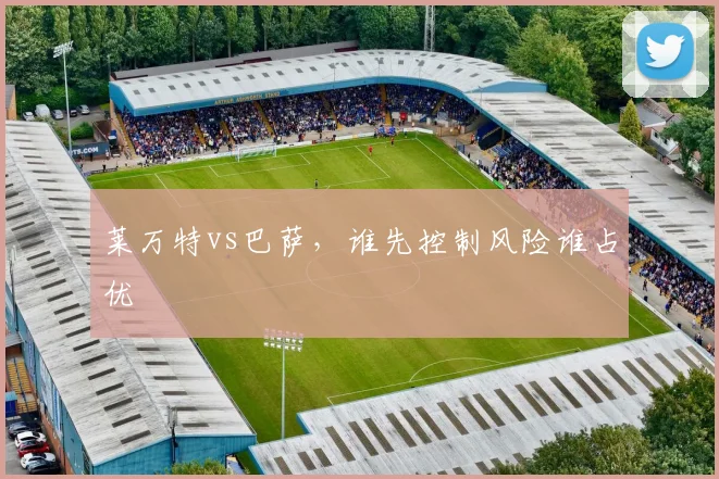 莱万特vs巴萨,谁先控制风险谁占优