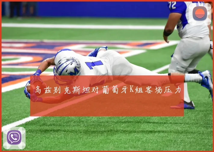 乌兹别克斯坦对葡萄牙K组客场压力